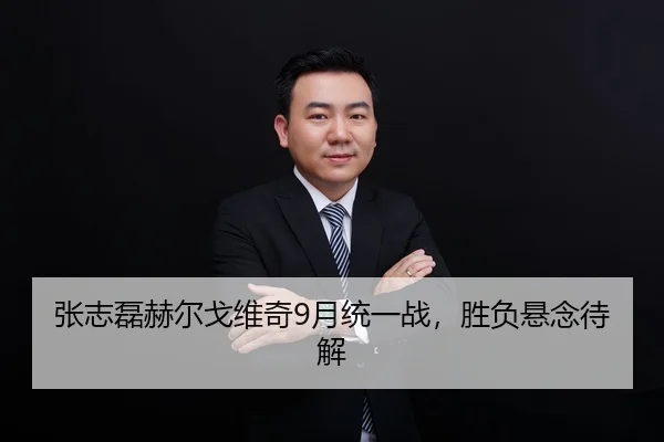 张志磊赫尔戈维奇9月统一战，胜负悬念待解