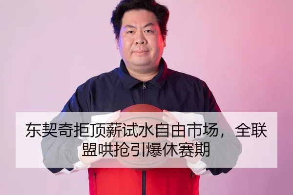 东契奇拒顶薪试水自由市场，全联盟哄抢引爆休赛期